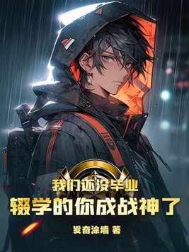 我们还没毕业,辍学的你成战神了小说
